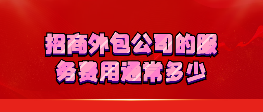 招商外包公司的服务费用通常多少？
