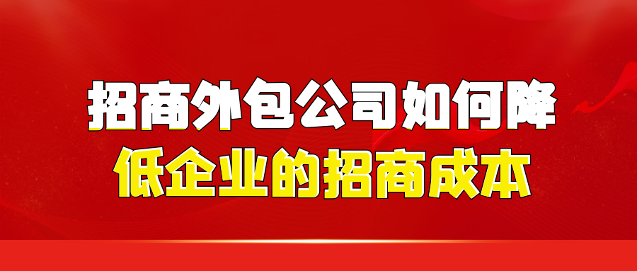 招商外包公司如何降低企业的招商成本？
