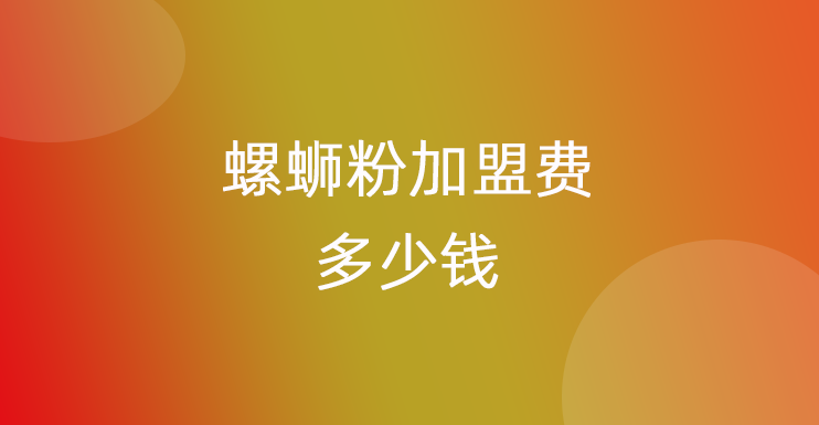 螺蛳粉加盟费十大排行榜