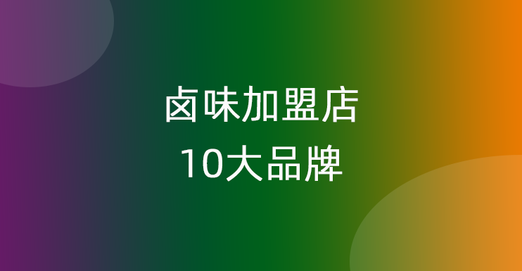 卤味加盟店10大品牌
