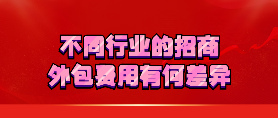 不同行业的招商外包费用有何差异？