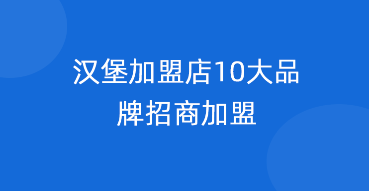 汉堡加盟店10大品牌招商加盟