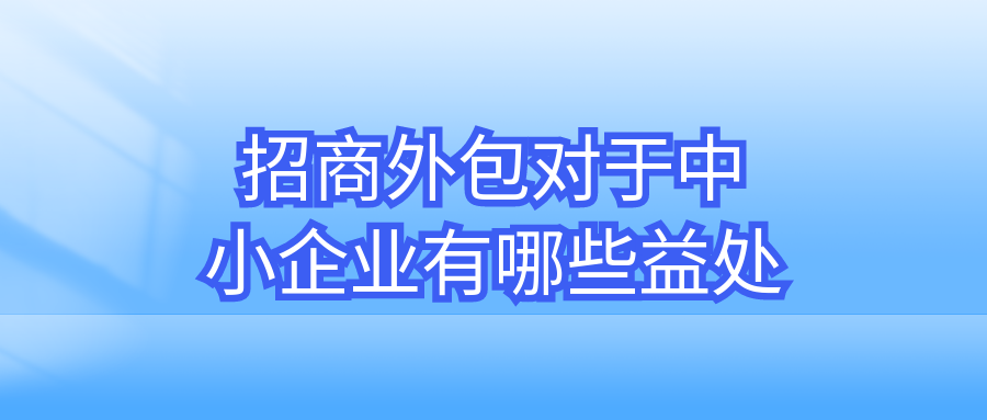 招商外包对于中小企业有哪些益处？