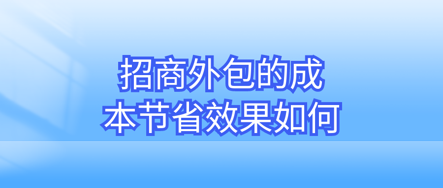 招商外包的成本节省效果如何？