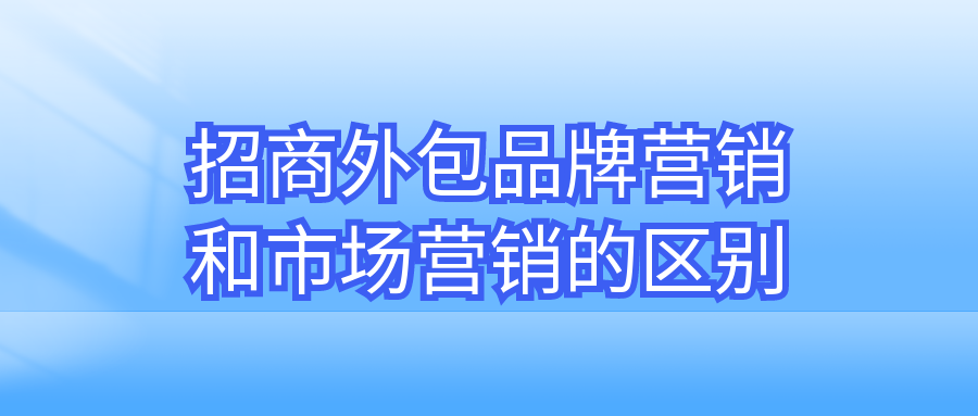 招商外包品牌营销和市场营销的区别