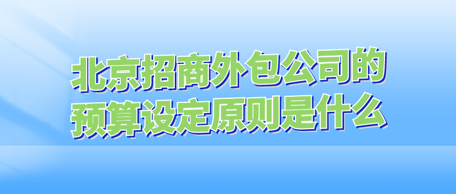 北京招商外包公司的预算设定原则是什么?