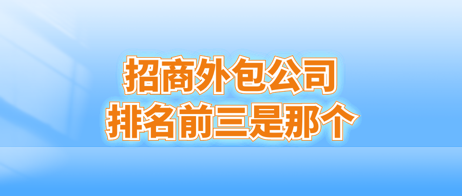 招商外包公司排名前三是那个？