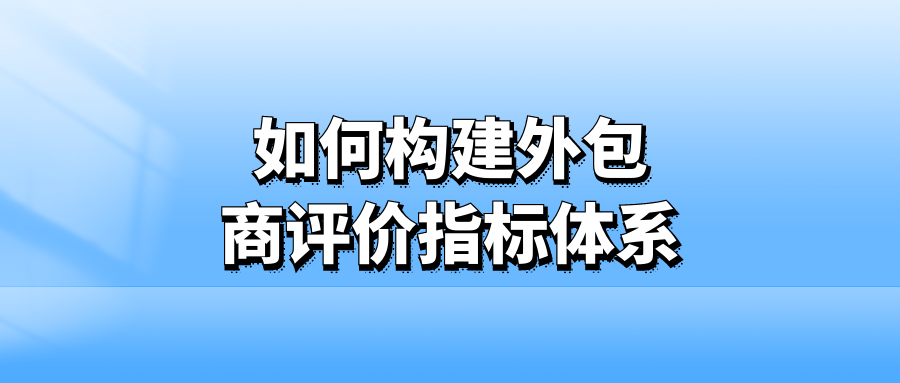 如何构建外包商评价指标体系？