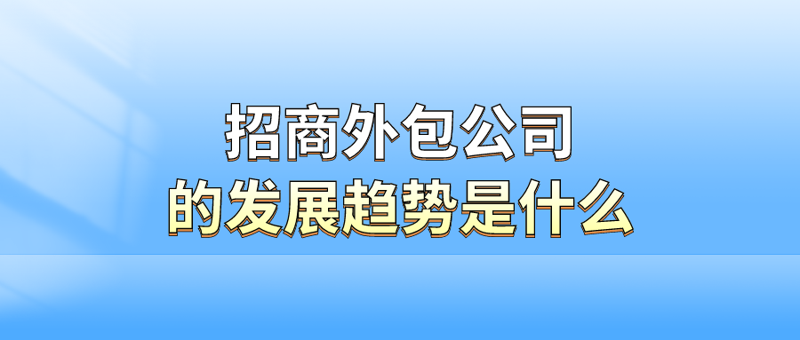 招商外包公司的发展趋势是什么？