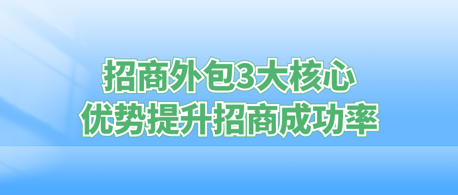 为什么选择招商外包？3大核心优势提升招商成功率