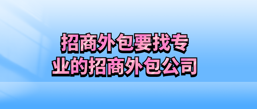 招商外包要找专业的招商外包公司？