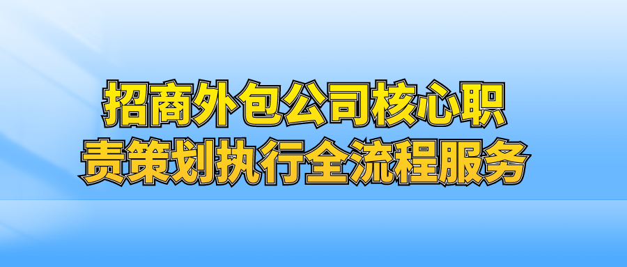 招商外包公司核心职责：策划执行全流程服务！