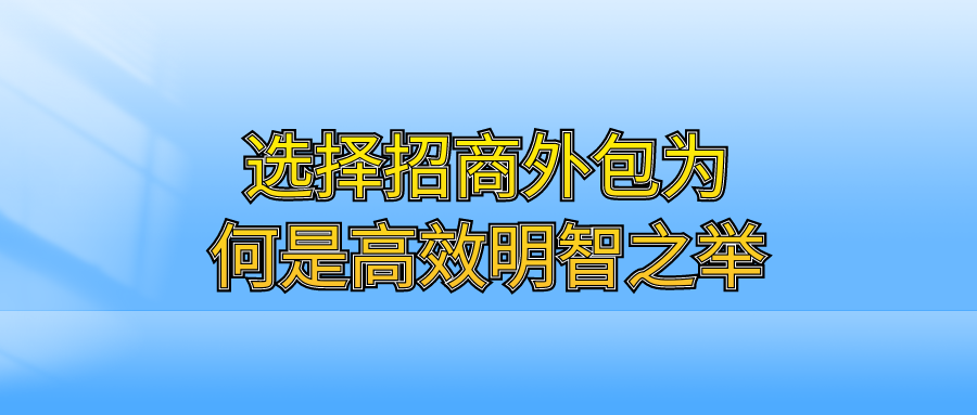 选择招商外包，为何是高效明智之举？