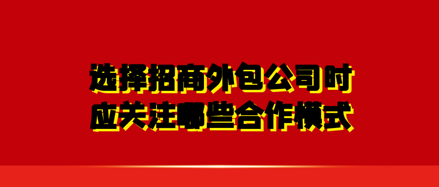 选择招商外包公司时应关注哪些合作模式?