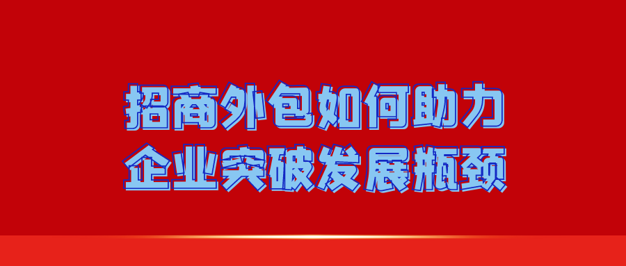 招商外包，如何助力企业突破发展瓶颈？