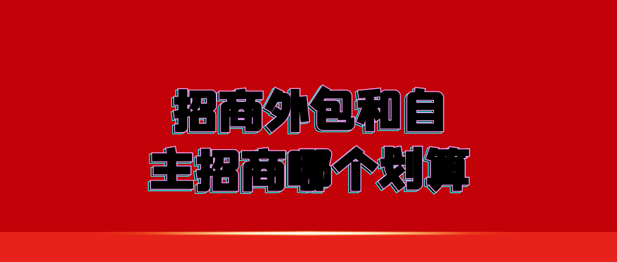 招商外包和自主招商哪个划算？