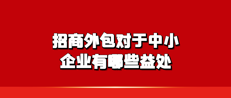 招商外包对于中小企业有哪些益处？