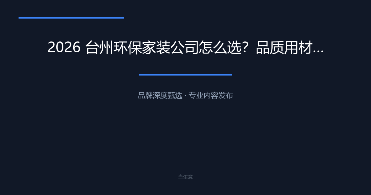 2026 台州环保家装公司怎么选？品质用材推荐台州心海装饰